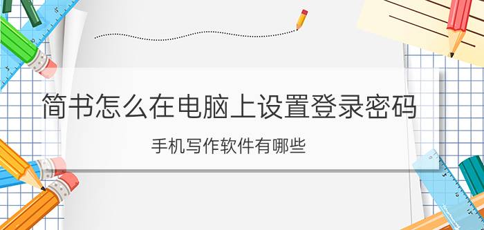 简书怎么在电脑上设置登录密码 手机写作软件有哪些，怎么用手机写小说？